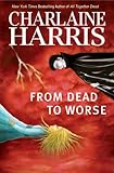 From Dead to Worse: A Sookie Stackhouse Novel by Charlaine Harris