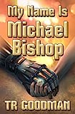 My Name Is Michael Bishop by TR Goodman My Name Is Michael Bishop by TR Goodman